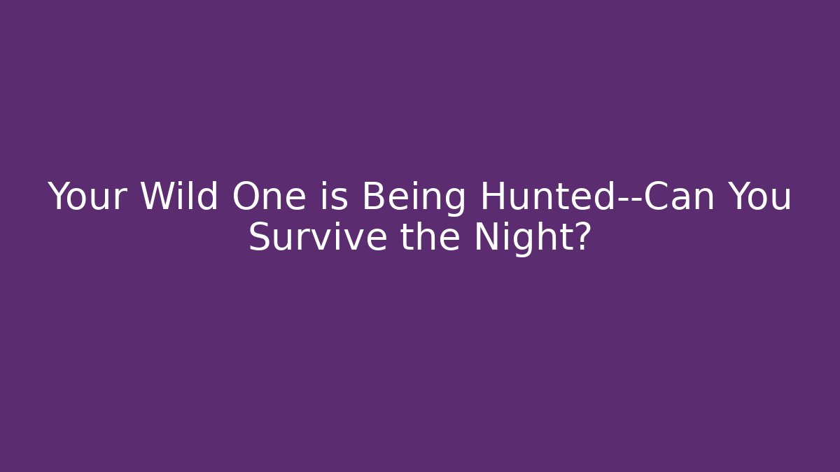 Your Wild One is Being Hunted—Can You Survive the Night?