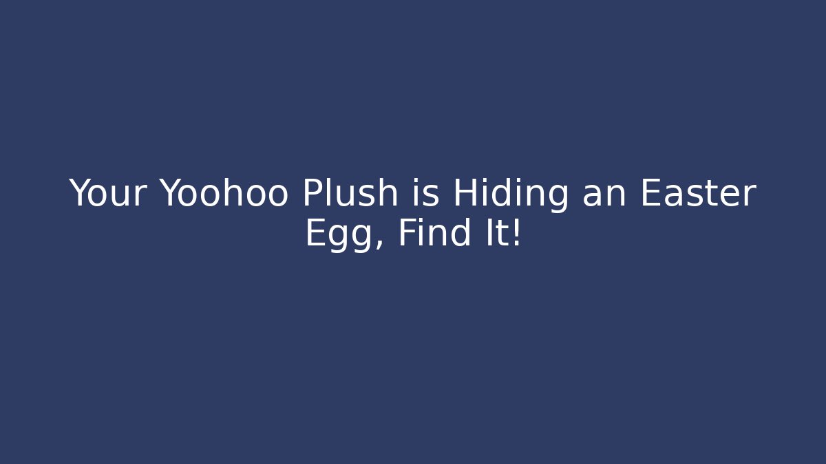 Your Yoohoo Plush is Hiding an Easter Egg, Find It!