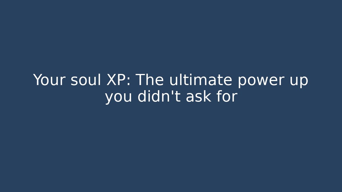 Your soul XP: The ultimate power up you didn't ask for - Critter Realm