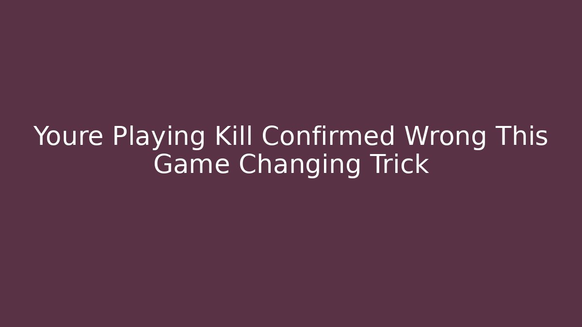 Youre Playing Kill Confirmed Wrong This Game Changing Trick - Critter Realm