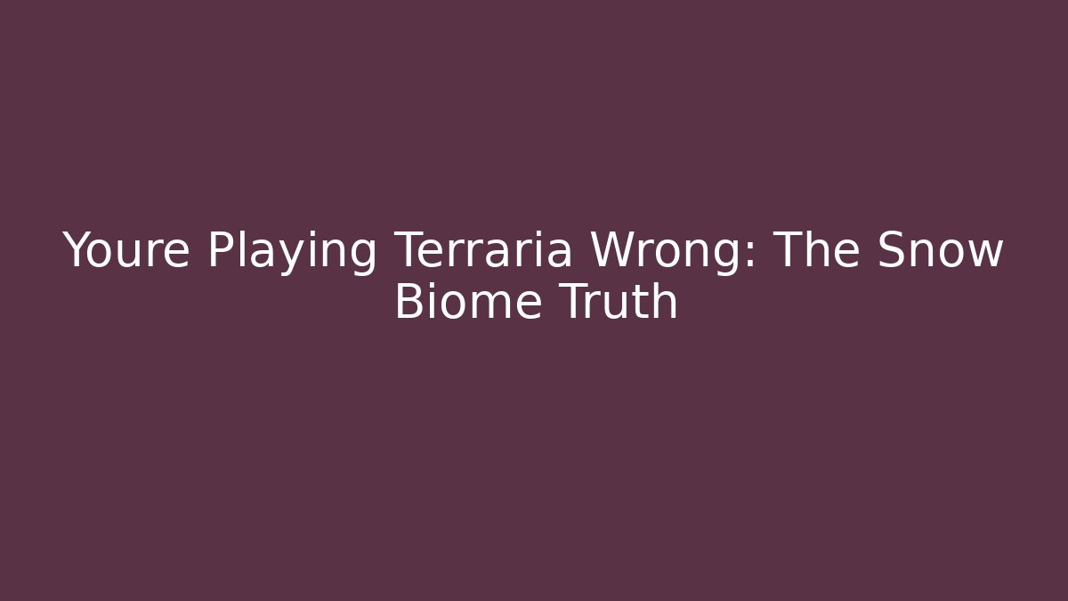 Youre Playing Terraria Wrong: The Snow Biome Truth