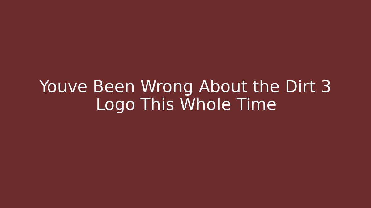 Youve Been Wrong About the Dirt 3 Logo This Whole Time