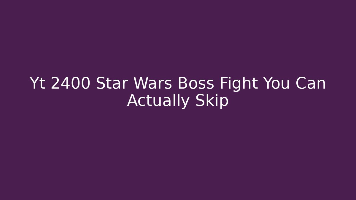 Yt 2400 Star Wars Boss Fight You Can Actually Skip