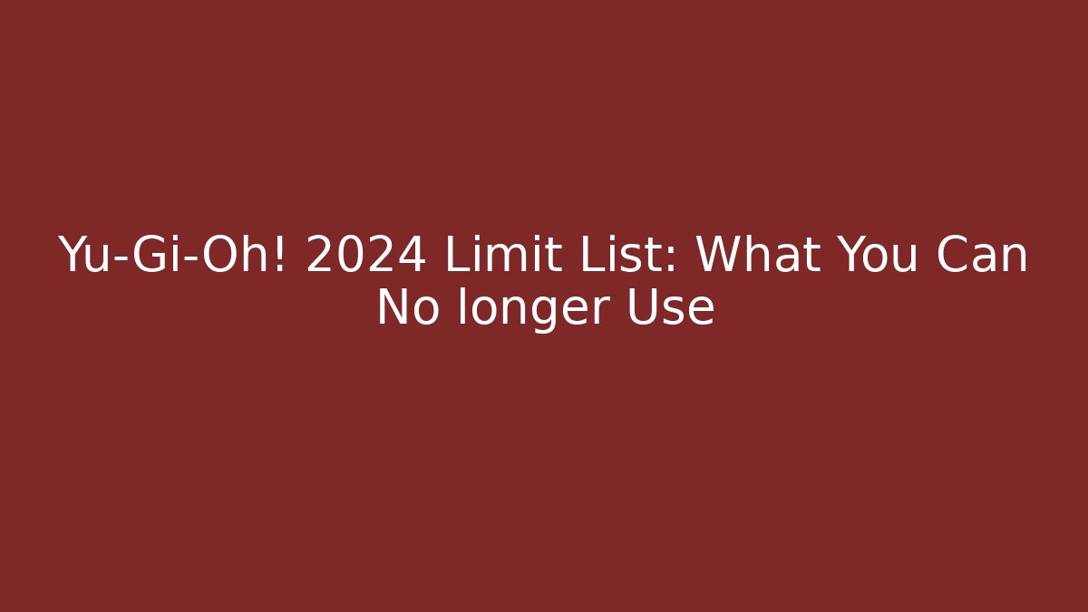 Yu-Gi-Oh! 2024 Limit List: What You Can No longer Use