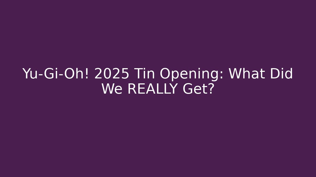 Yu-Gi-Oh! 2025 Tin Opening: What Did We REALLY Get?
