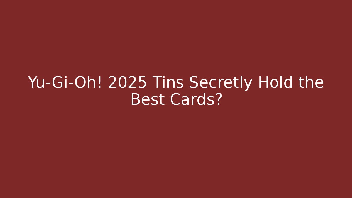 Yu-Gi-Oh! 2025 Tins Secretly Hold the Best Cards?