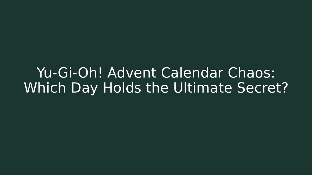 Yu-Gi-Oh! Advent Calendar Chaos: Which Day Holds the Ultimate Secret?