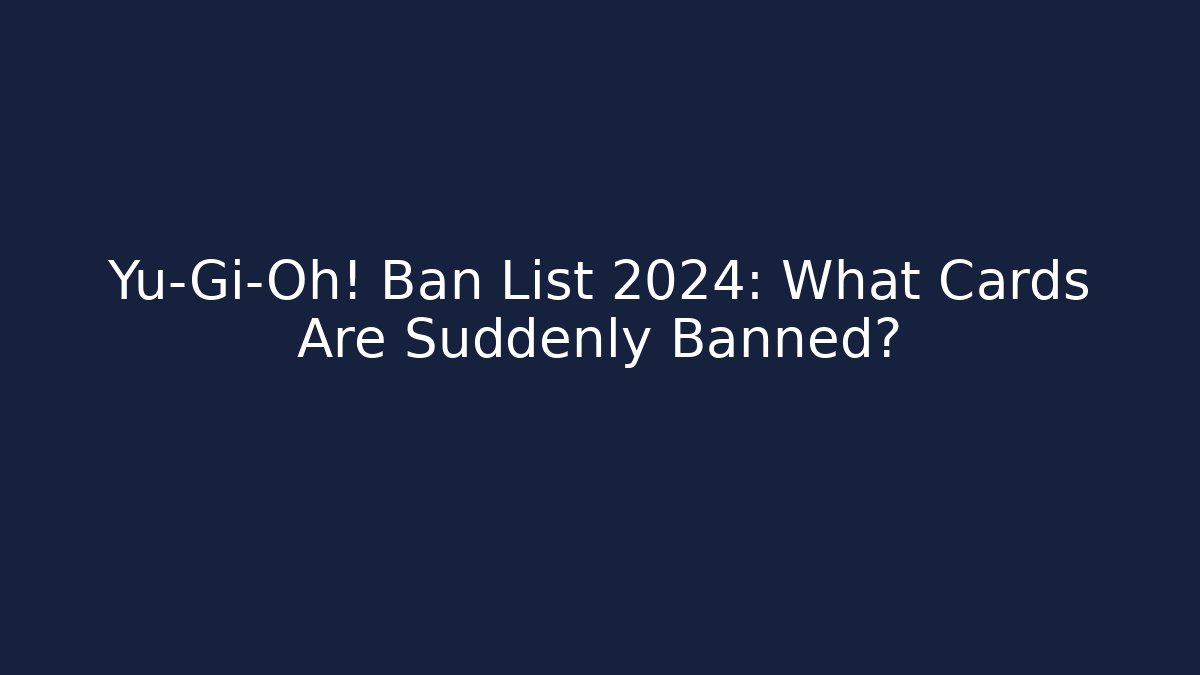 Yu-Gi-Oh! Ban List 2024: What Cards Are Suddenly Banned?