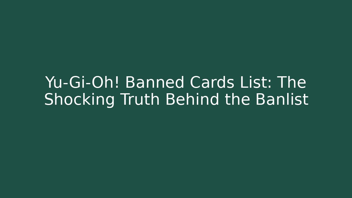 Yu-Gi-Oh! Banned Cards List: The Shocking Truth Behind the Banlist
