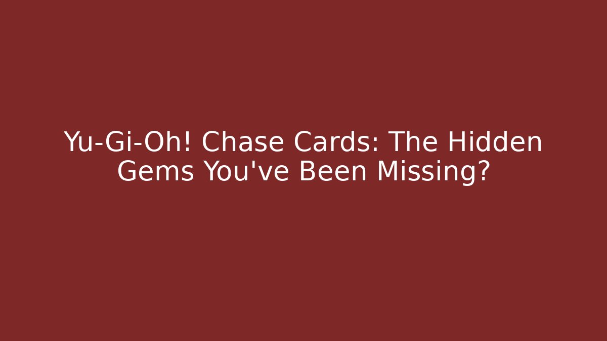 Yu-Gi-Oh! Chase Cards: The Hidden Gems You’ve Been Missing? - Critter Realm