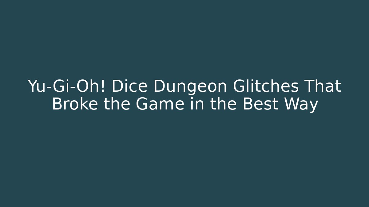 Yu-Gi-Oh! Dice Dungeon Glitches That Broke the Game in the Best Way