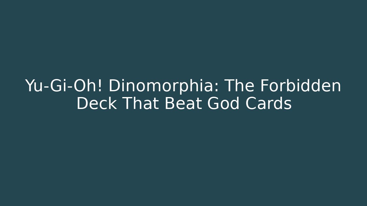 Yu-Gi-Oh! Dinomorphia: The Forbidden Deck That Beat God Cards