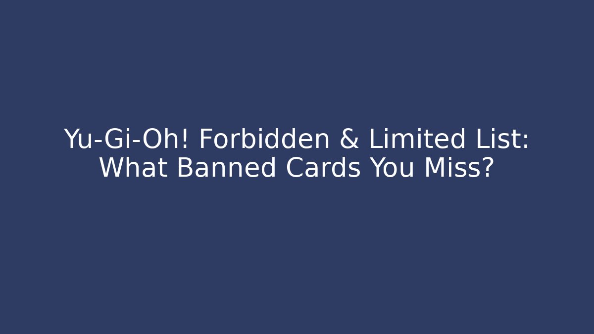 Yu-Gi-Oh! Forbidden & Limited List: What Banned Cards You Miss?