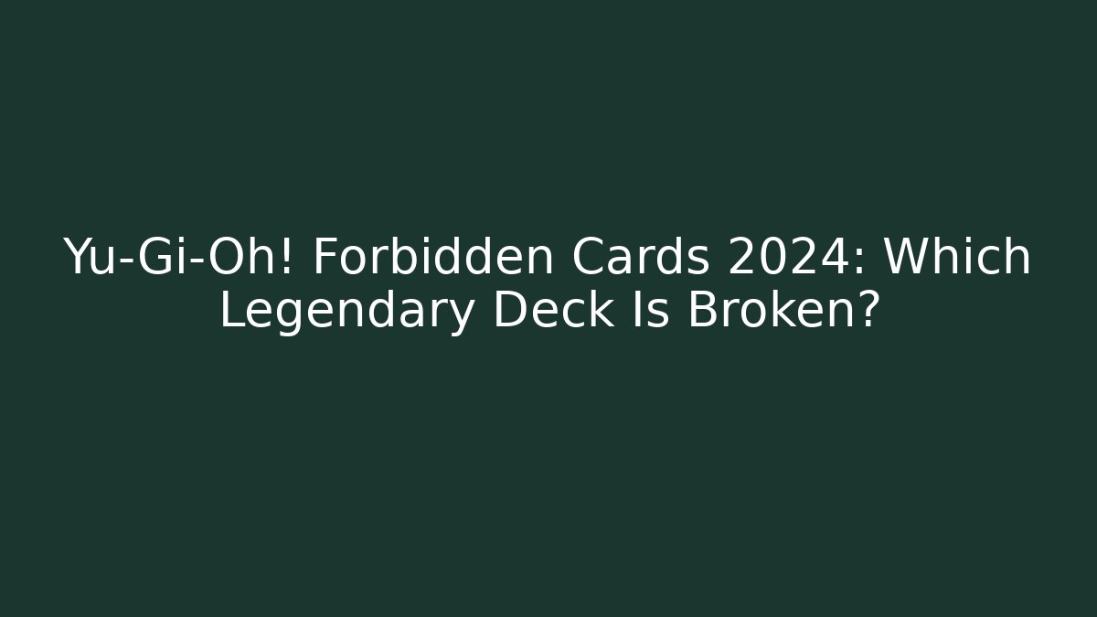 Yu-Gi-Oh! Forbidden Cards 2024: Which Legendary Deck Is Broken?