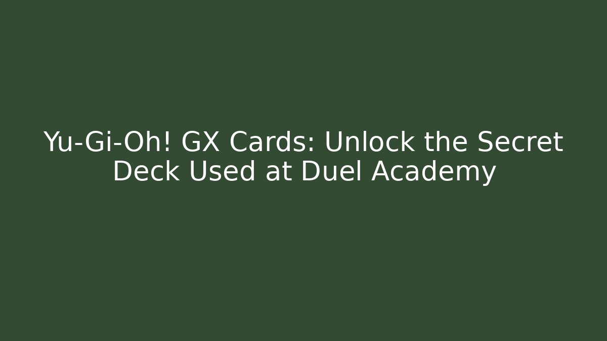 Yu-Gi-Oh! GX Cards: Unlock the Secret Deck Used at Duel Academy