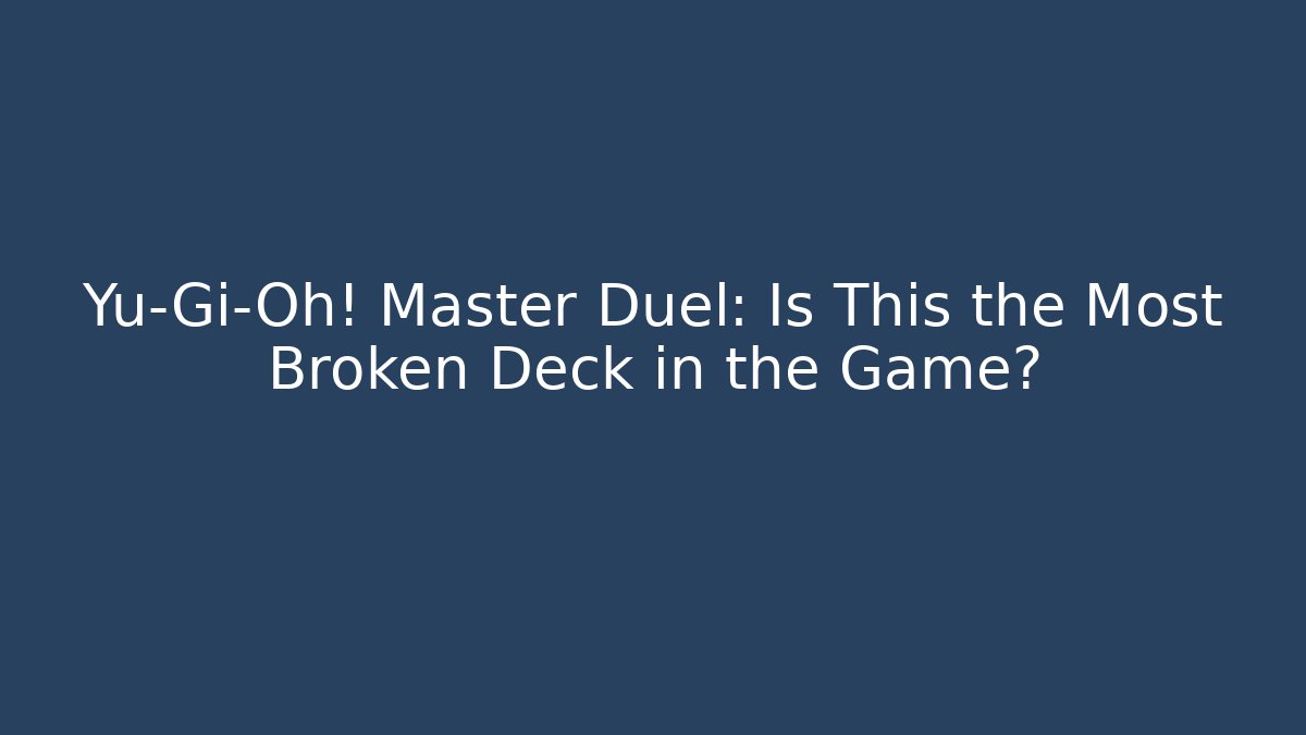 Yu-Gi-Oh! Master Duel: Is This the Most Broken Deck in the Game?
