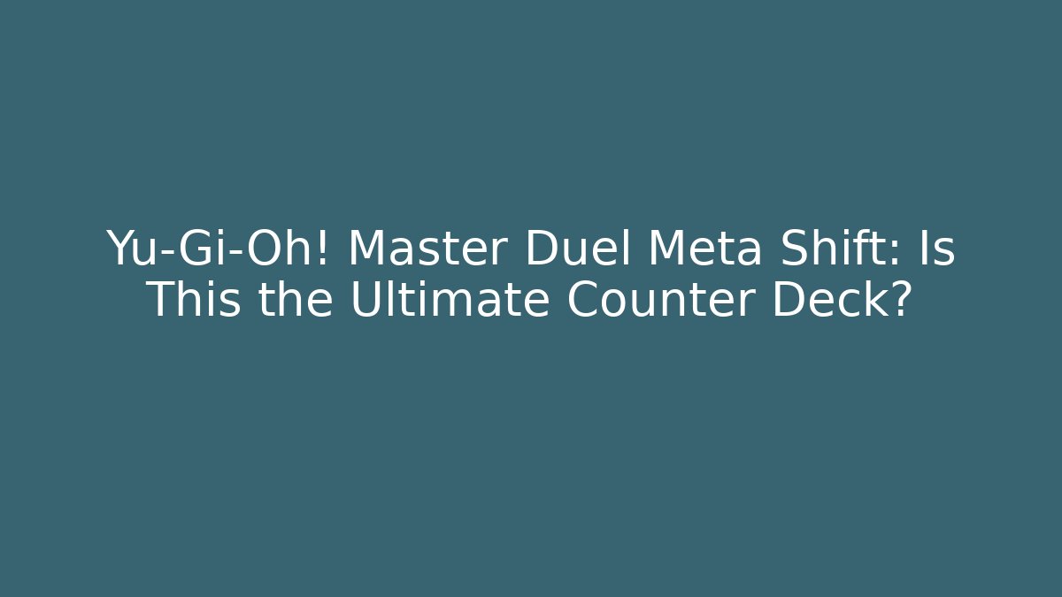 Yu-Gi-Oh! Master Duel Meta Shift: Is This the Ultimate Counter Deck? - Critter Realm