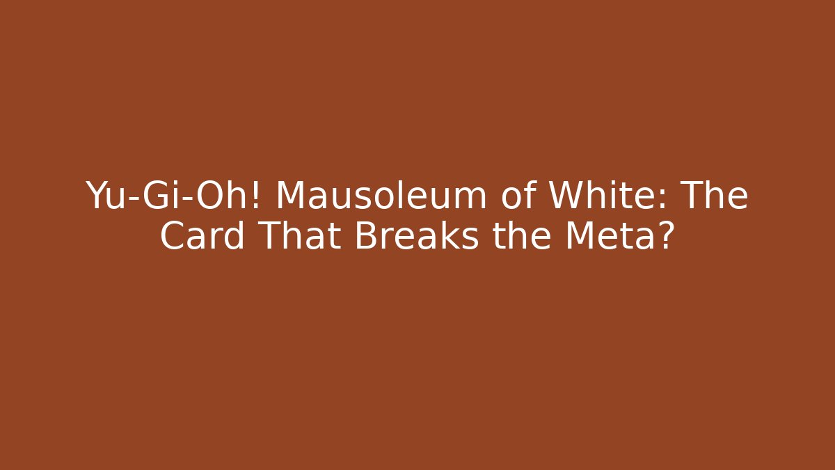 Yu-Gi-Oh! Mausoleum of White: The Card That Breaks the Meta?