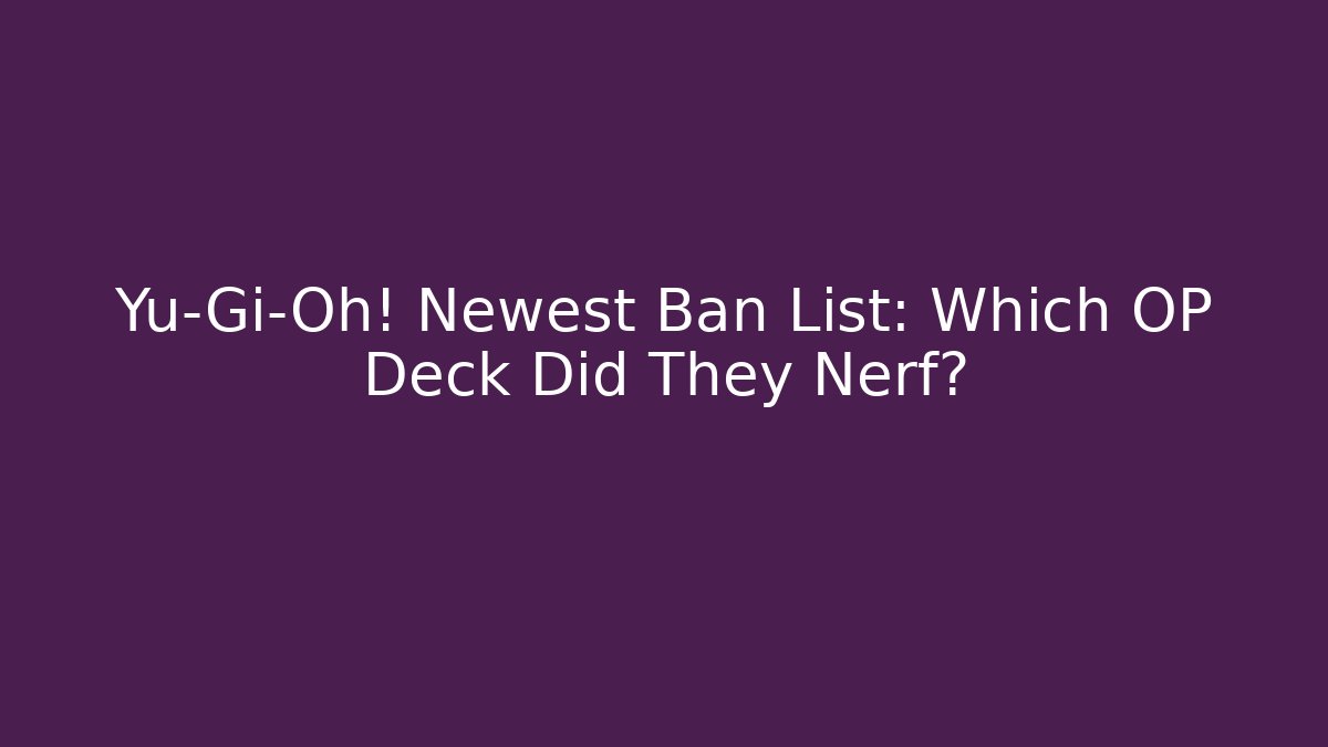 Yu-Gi-Oh! Newest Ban List: Which OP Deck Did They Nerf?