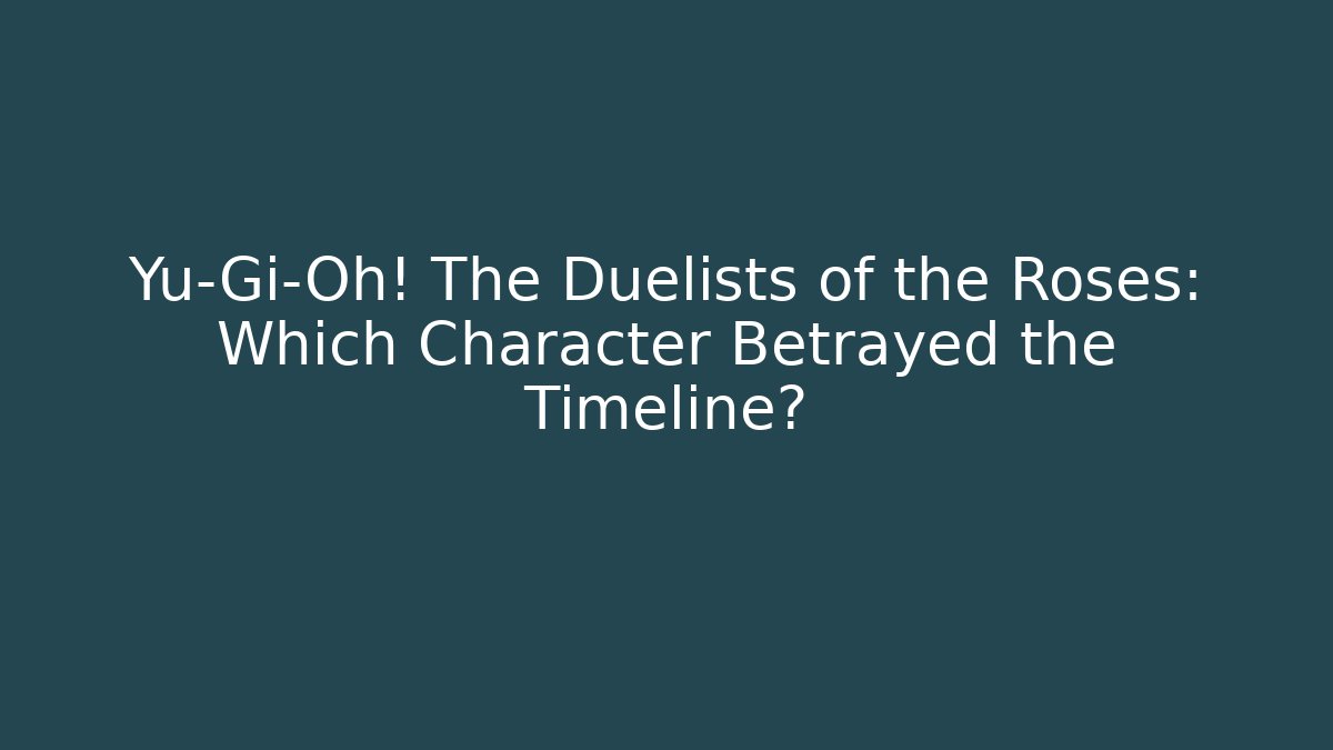Yu-Gi-Oh! The Duelists of the Roses: Which Character Betrayed the Timeline?