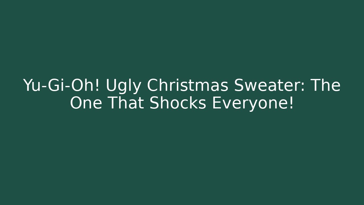 Yu-Gi-Oh! Ugly Christmas Sweater: The One That Shocks Everyone!