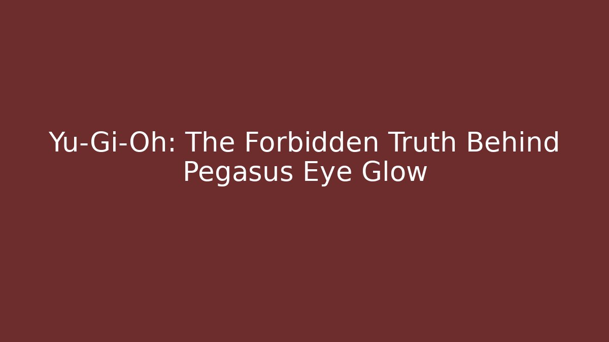 Yu-Gi-Oh: The Forbidden Truth Behind Pegasus Eye Glow - Critter Realm
