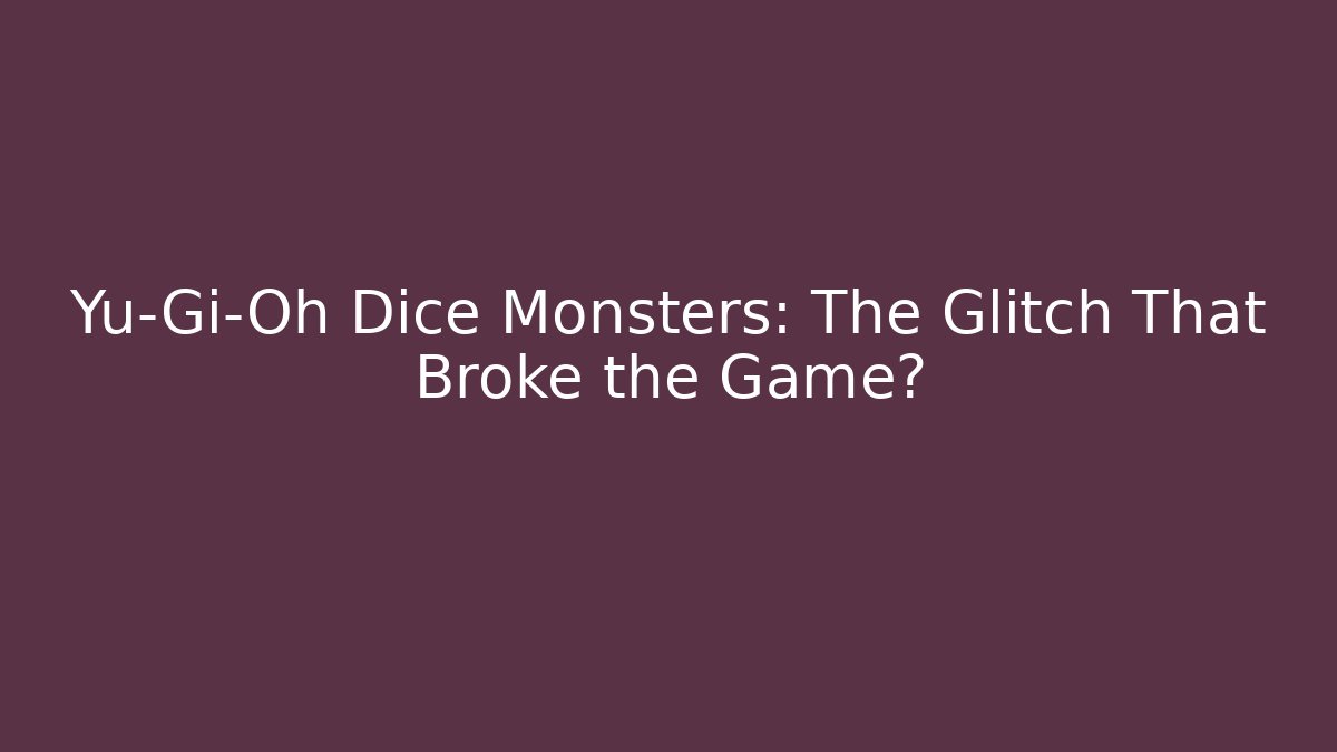 Yu-Gi-Oh Dice Monsters: The Glitch That Broke the Game?