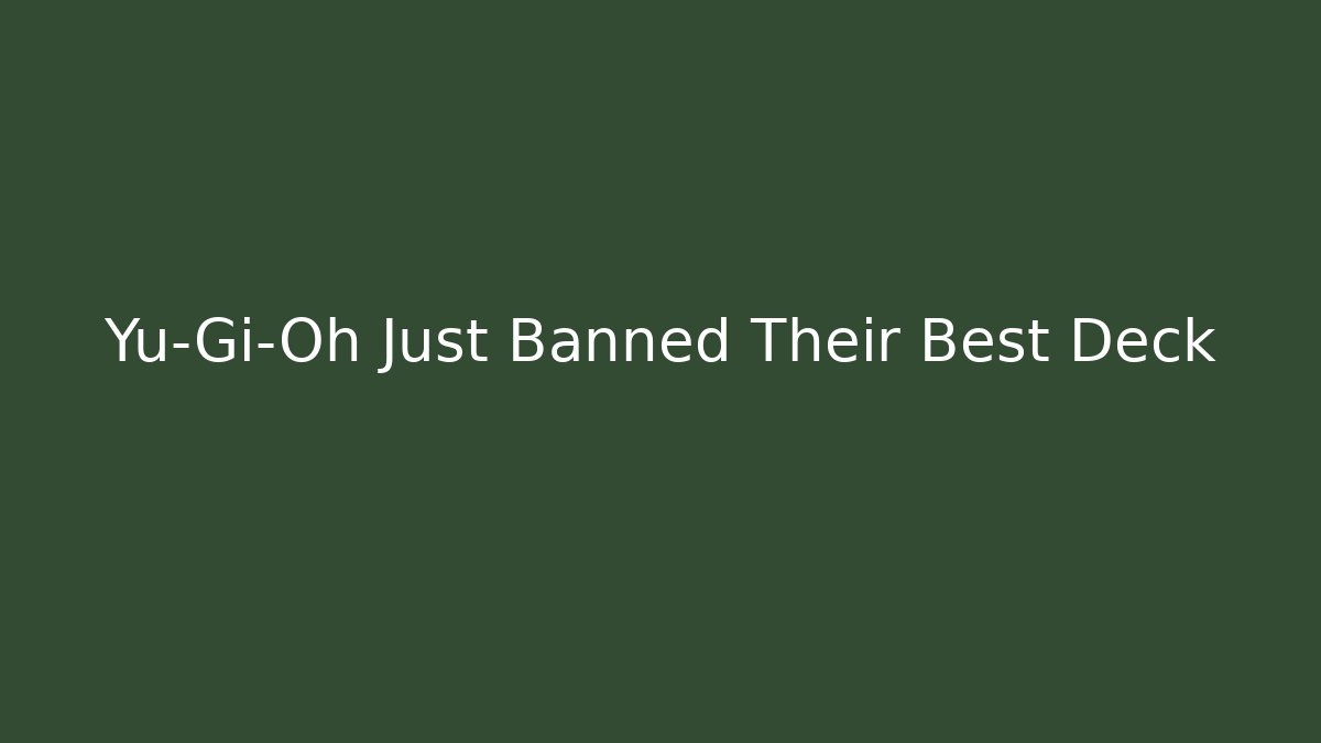 Yu-Gi-Oh Just Banned Their Best Deck