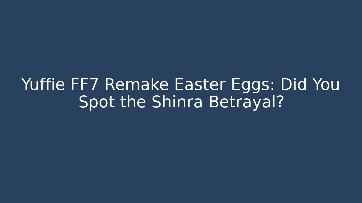 Yuffie FF7 Remake Easter Eggs: Did You Spot the Shinra Betrayal?