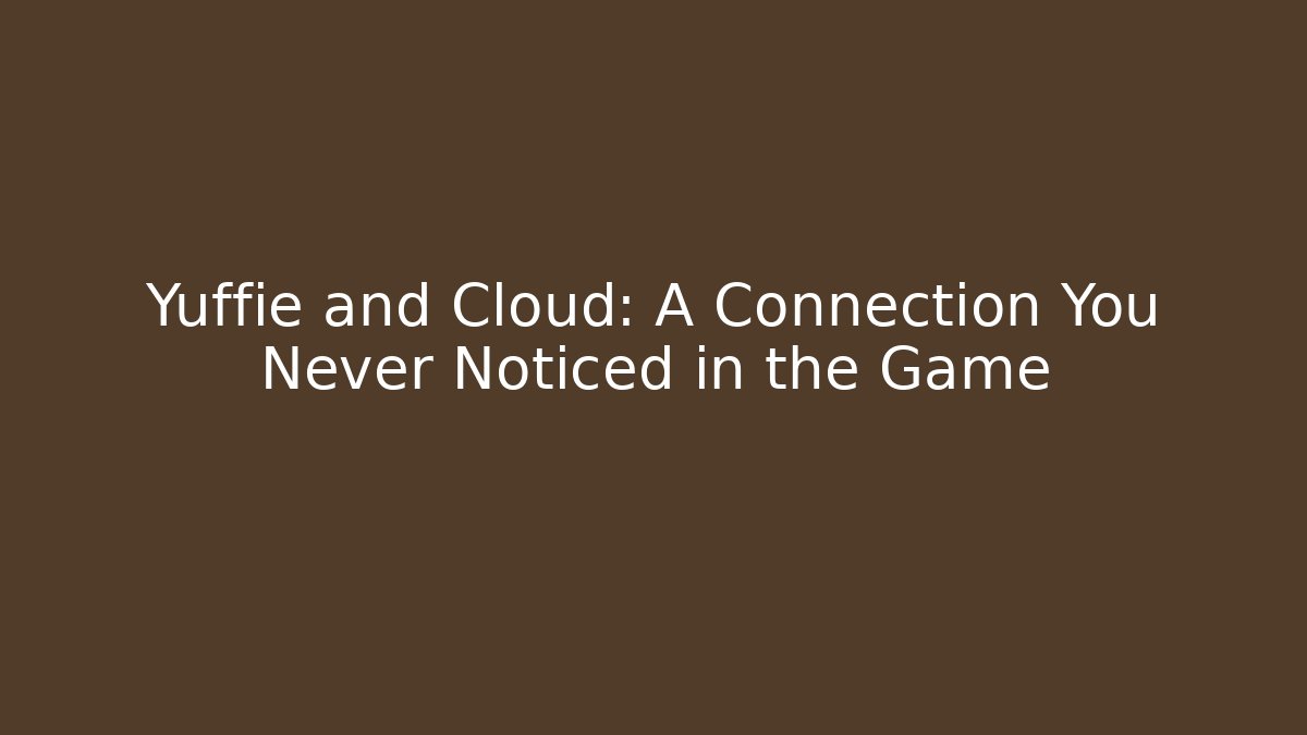 Yuffie and Cloud: A Connection You Never Noticed in the Game