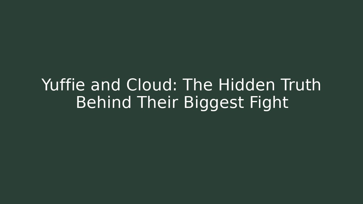 Yuffie and Cloud: The Hidden Truth Behind Their Biggest Fight