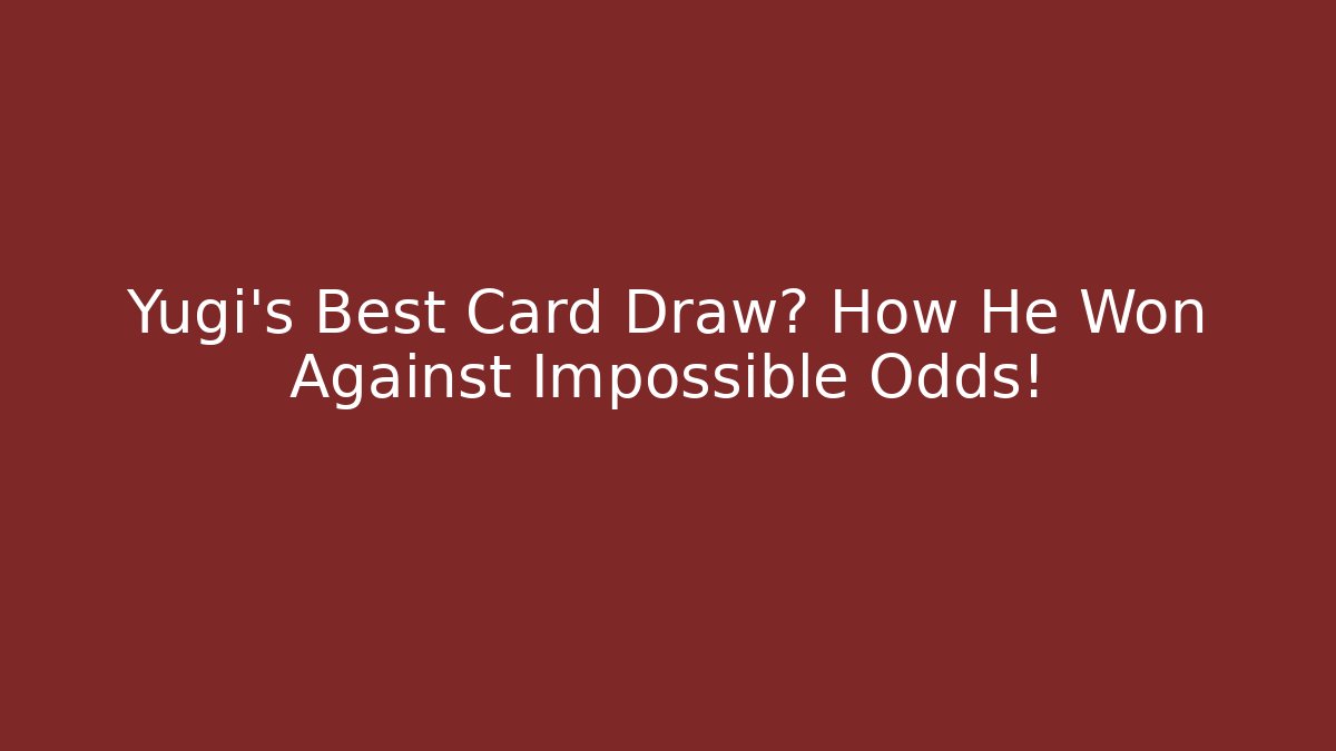 Yugi's Best Card Draw? How He Won Against Impossible Odds!
