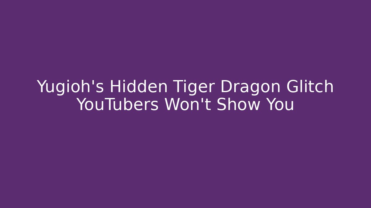 Yugioh's Hidden Tiger Dragon Glitch YouTubers Won't Show You