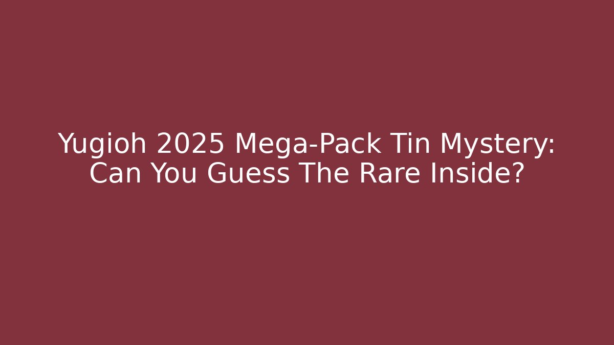 Yugioh 2025 Mega-Pack Tin Mystery: Can You Guess The Rare Inside?