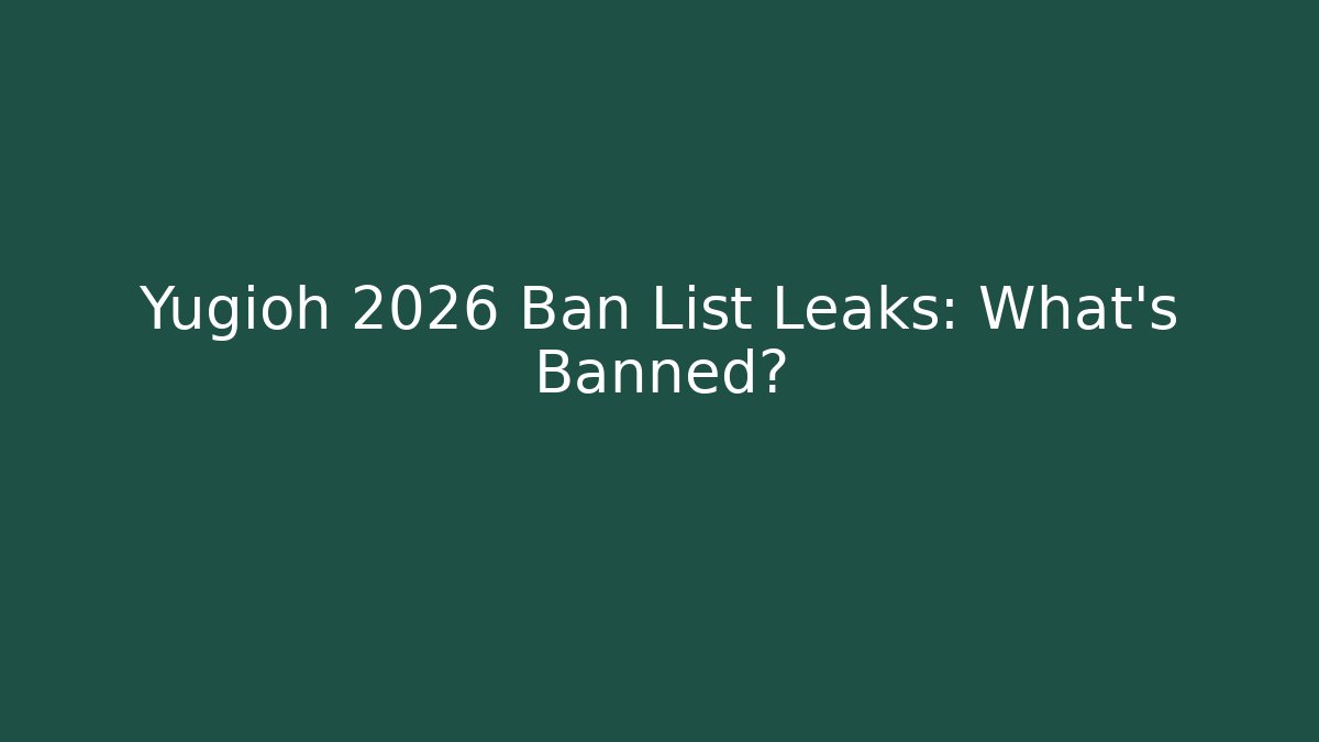 Yugioh 2026 Ban List Leaks: What’s Banned?