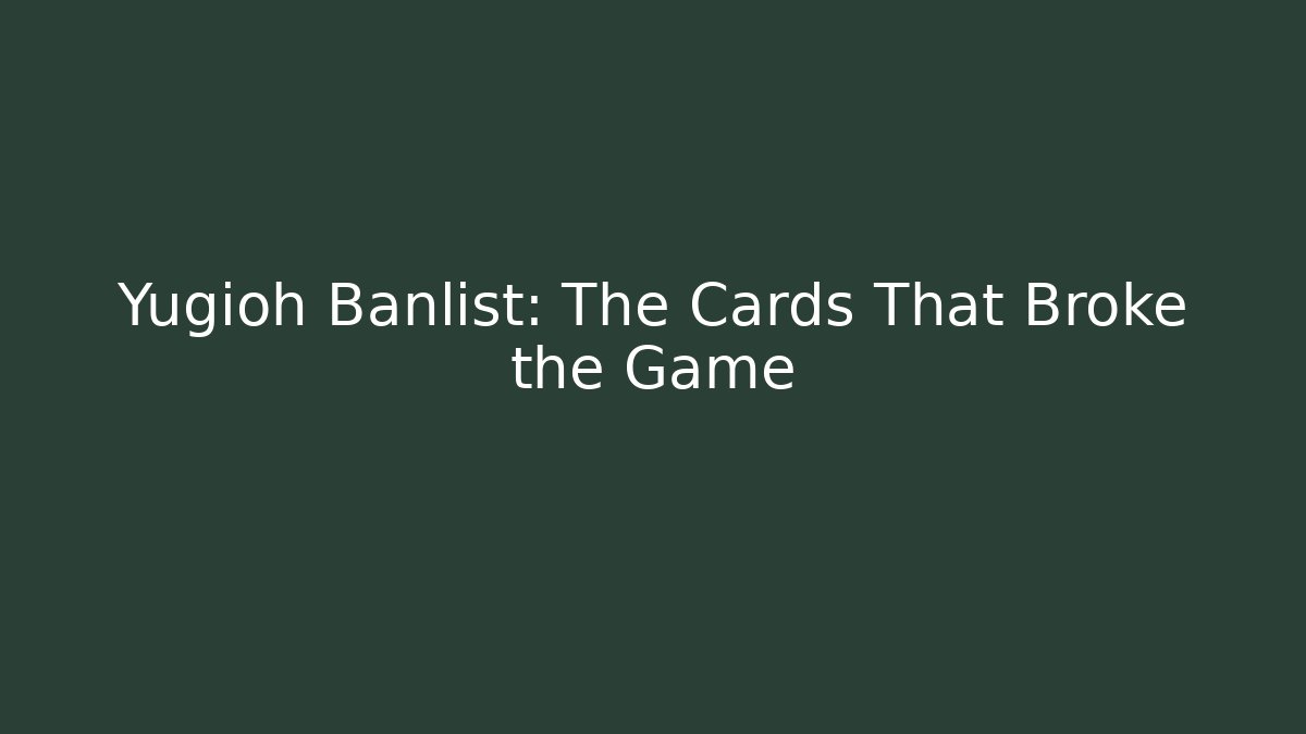 Yugioh Banlist: The  Cards That Broke the Game