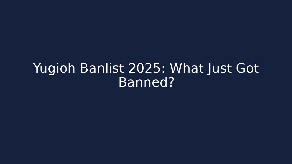 Yugioh Banlist 2025: What Just Got Banned?