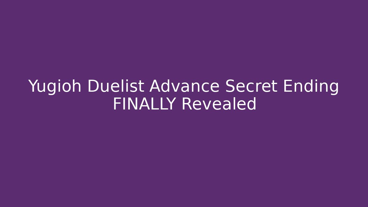 Yugioh Duelist Advance Secret Ending FINALLY Revealed
