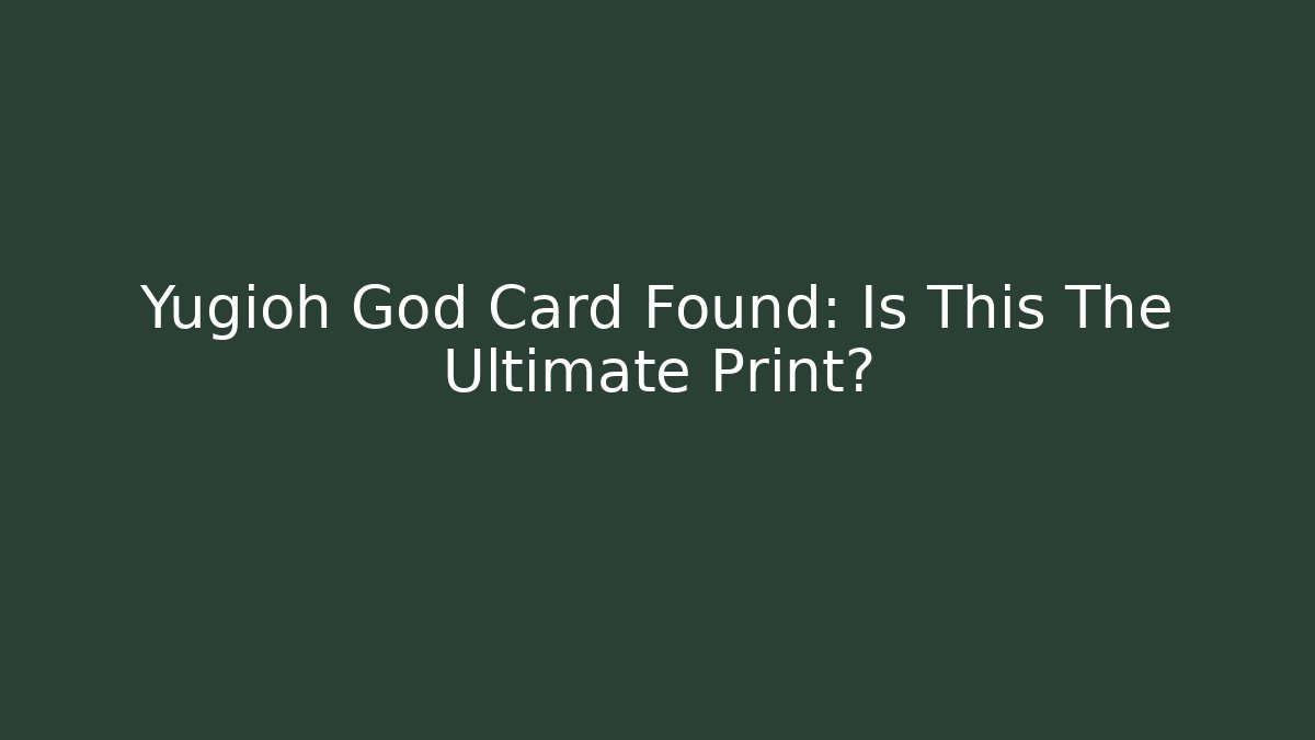 Yugioh God Card Found: Is This The Ultimate Print? - Critter Realm