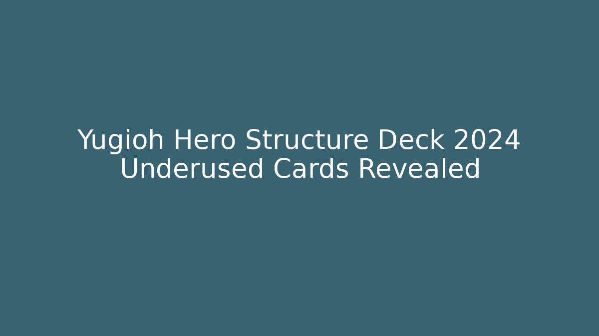 Yugioh Hero Structure Deck 2024 Underused Cards Revealed