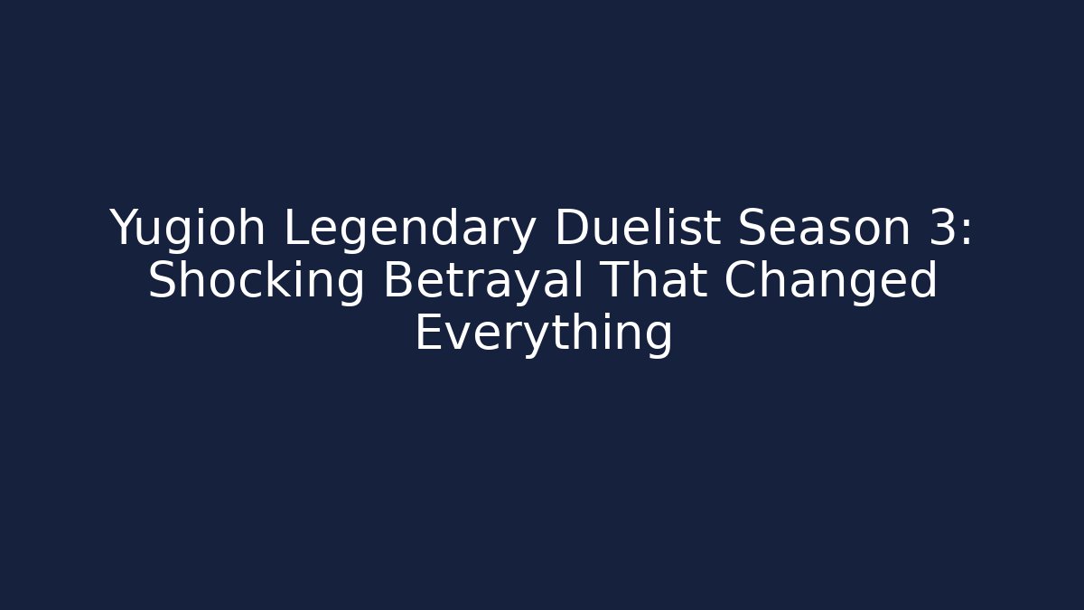 Yugioh Legendary Duelist Season 3: Shocking Betrayal That Changed Everything