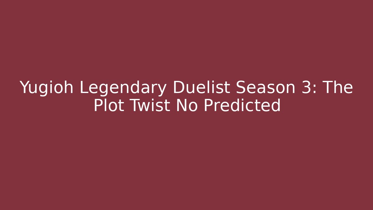Yugioh Legendary Duelist Season 3: The Plot Twist No Predicted