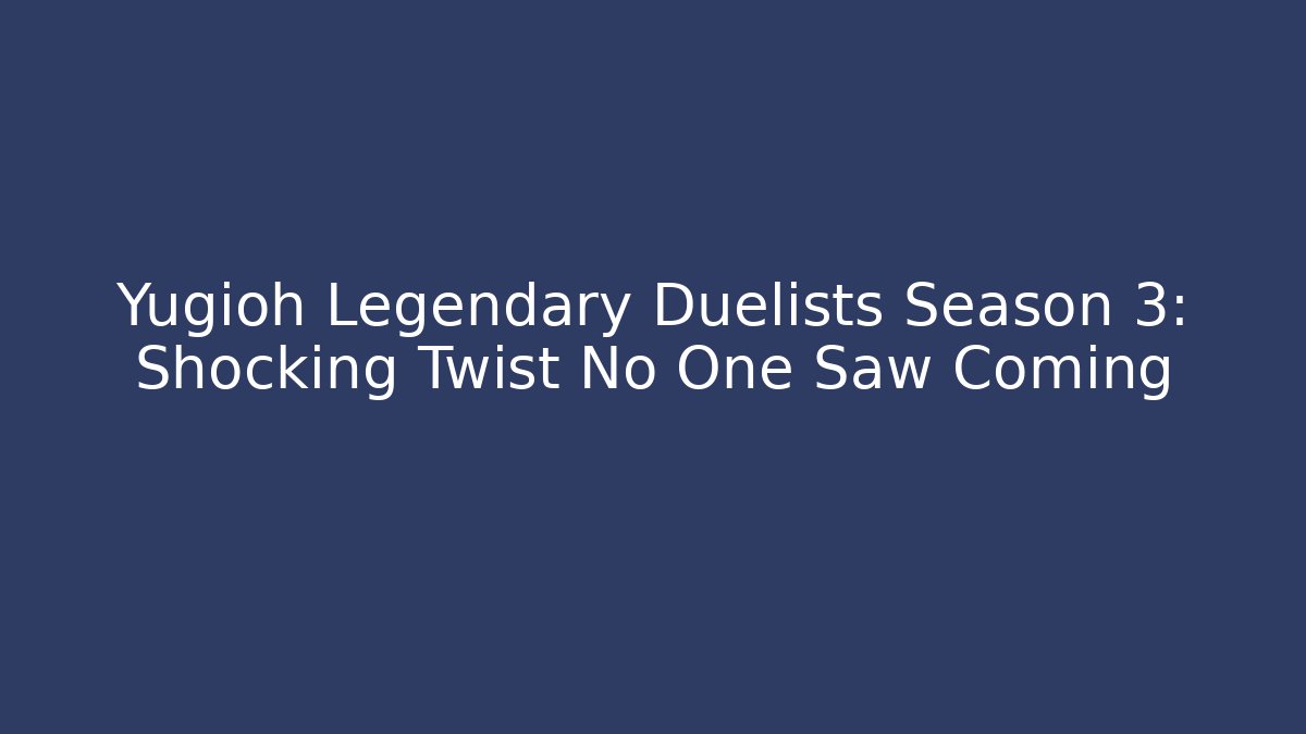 Yugioh Legendary Duelists Season 3: Shocking Twist No One Saw Coming