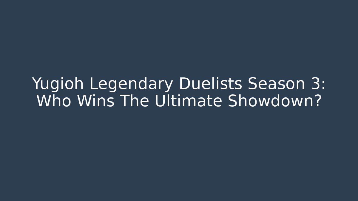 Yugioh Legendary Duelists Season 3: Who Wins The Ultimate Showdown?
