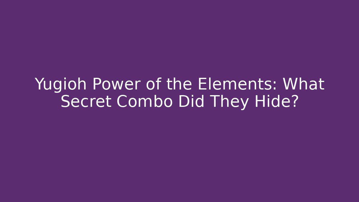 Yugioh Power of the Elements: What Secret Combo Did They Hide?