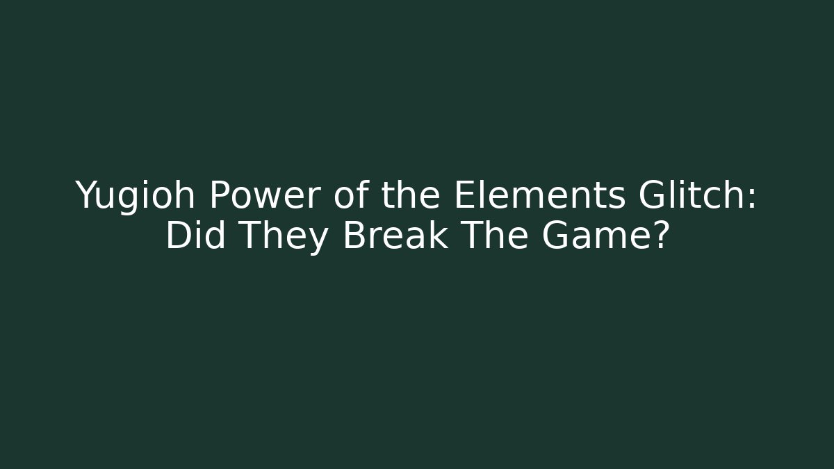 Yugioh Power of the Elements Glitch: Did They Break The Game?