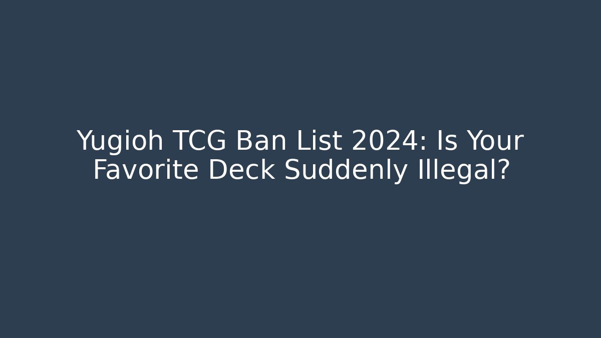 Yugioh TCG Ban List 2024: Is Your Favorite Deck Suddenly Illegal?