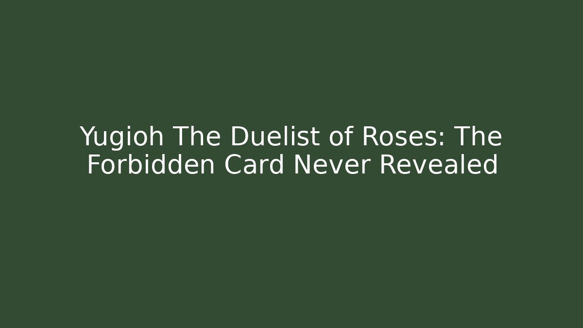 Yugioh The Duelist of Roses: The Forbidden Card Never Revealed
