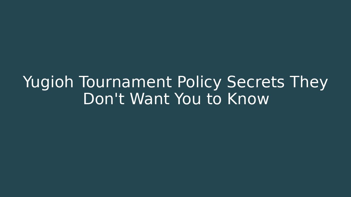 Yugioh Tournament Policy Secrets They Don't Want You to Know