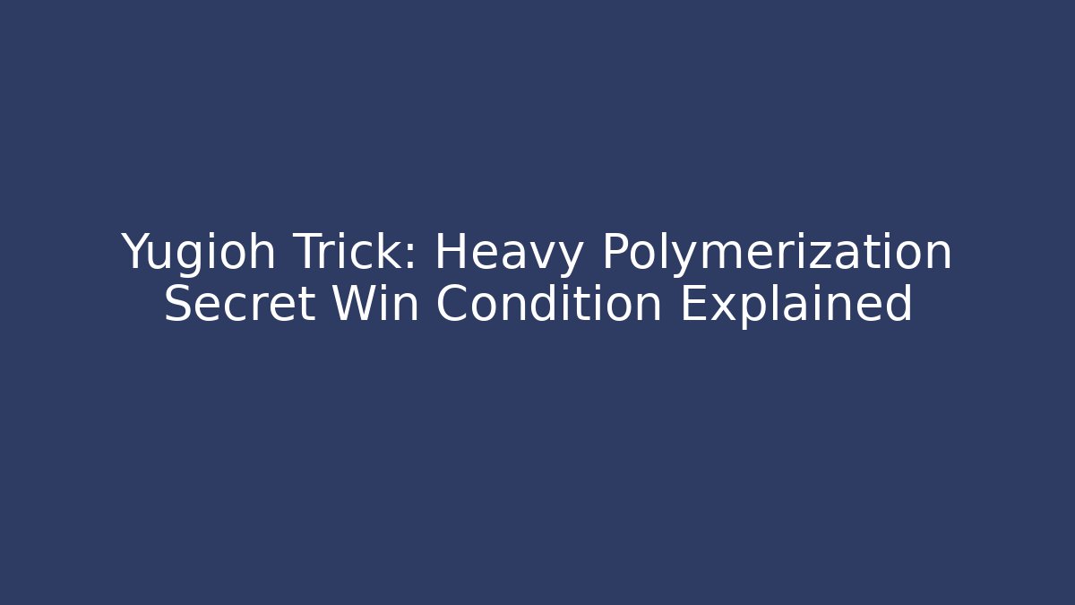 Yugioh Trick: Heavy Polymerization Secret Win Condition Explained - Critter Realm